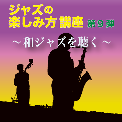 (2/10) 2024年度レクチャーコンサート「ジャズの楽しみ方講座 第9弾　〜和ジャズを聴く〜」開催のお知らせ
